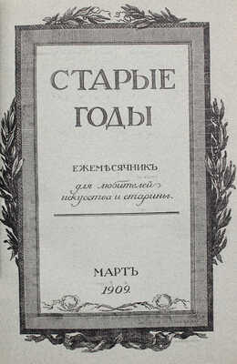 Старые годы. Ежемесячник для любителей искусства и старины. 1909. Январь-июнь, октябрь-декабрь. СПб.: П.П. Вейнер, 1909.